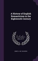 A HISTORY OF ENGLISH ROMANTICISM IN THE EIGHTEENTH CENTURY B0006DERGE Book Cover