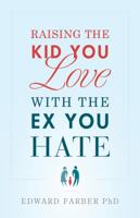 Raising the Kid You Love With the Ex You Hate 1608324206 Book Cover