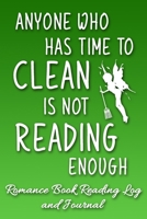 Anyone Who Has Time to Clean is Not Reading Enough: Romance Book Reading Log and Journal The Perfect Notebook to Help You Keep Track of All of Your Happily Ever After Romance Novels and Love Stories M 1708454632 Book Cover