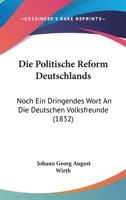 Die Politische Reform Deutschlands: Noch Ein Dringendes Wort An Die Deutschen Volksfreunde (1832) 1161118144 Book Cover