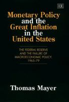 Monetary Policy and the Great Inflation in the United States: The Federal Reserve and the Failure of Macroeconomic Policy, 1965-1979 1858989531 Book Cover