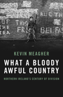 What A Bloody Awful Country: Northern Ireland’s century of division 178590759X Book Cover