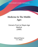 Medicine In The Middle Ages: Extracts From "le Moyen Age Medical" 1166573516 Book Cover