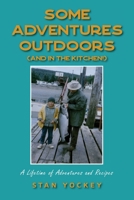 Some Adventures Outdoors (and in the Kitchen!): A Lifetime of Adventures and Recipes 1640967508 Book Cover