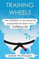 Training Wheels: How a Brazilian Jiu-Jitsu Road Trip Jump-Started My Search for a Fulfilling Life 0692680187 Book Cover