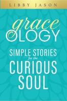 Graceology: Simple Stories for the Curious Soul 1964081351 Book Cover
