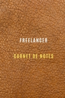 Freelancer Carnet pour noter les objectifs du travail, les activit�s quotidiennes et les r�flexions, Historique,: Cahier Freelancer pour tous types Freelance et ind�pendant, c'est le cahier id�al pour 1671214684 Book Cover