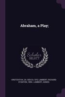 Abraham, a Play; 1378886704 Book Cover