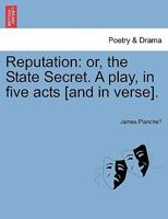 Reputation: or, the State Secret. A play, in five acts [and in verse]. 1241063133 Book Cover
