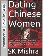 Dating Chinese Women: Guide to Find An Asian Girlfriend: Game Changer Secrets About Dating, Relationship & Sex in China & What Women Really Want (Dating in Asia) 1693495732 Book Cover