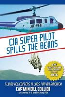 CIA Super Pilot Spills the Beans: Flying Helicopters in Laos for Air America 1547225327 Book Cover