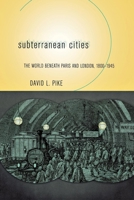 Subterranean Cities: The World Beneath Paris and London, 1800-1945 0801472563 Book Cover