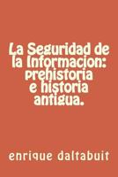 La Seguridad de la Informacion: prehistoria e historia antigua. 1511502991 Book Cover