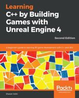 Learning C++ by Building Games with Unreal Engine 4: A beginner's guide to learning 3D game development with C++ and UE4, 2nd Edition 1788476247 Book Cover