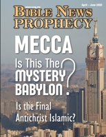 Bible News Prophecy April - June 2020: MECCA Is This The MYSTERY BABYLON? Is the Final Antichrist Islamic? 1641060786 Book Cover