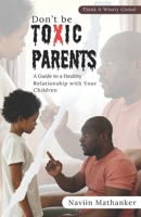 Don`t be Toxic Parents: A Guide to a Healthy Relationship with your Children B0FF3K8927 Book Cover