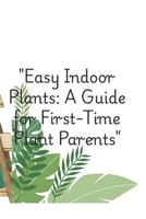 Easy Indoor Plants: A Guide for First-Time Plant Parents: plants B0FRRVJBP3 Book Cover