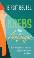 Krebs f�r Anf�nger: Ein Wegweiser von der Diagnose bis nach der Reha 3347062345 Book Cover