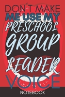 Don't Make Me Use My Preschool Group Leader Voice: Funny Office Notebook/Journal For Women/Men/Coworkers/Boss/Business Woman/Funny office work desk ... Relief Anger Management Journal(6x9 inch) 167874607X Book Cover