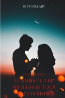 LOVE IS SACRIFICE: LEARNING TO BE SELFLESS IN YOUR RELATIONSHIP B0BCPRZ657 Book Cover