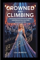 CROWNED AND CLIMBING: 20 Amazing Achievements by Carrie Underwood Since Her 2005 American Idol Win B0F7GGX1FK Book Cover
