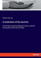 A vindication of the doctrine: of the Holy and Ever Blessed Trinity, and the incarnation of the Son of God 0766169049 Book Cover