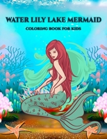 Water Lily Lake Mermaid Coloring Book for Kids: Awesome Various Mermaid illustration, Sea Creatures, Corals, Sea Castles and More, Mermaid Coloring Pages - (8.5” x 11”), Special For Cute Kids B08JZPWY3Y Book Cover