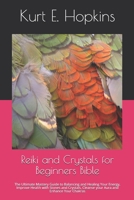 Reiki and Crystals for Beginners Bible: The Ultimate Mastery Guide to Balancing and Healing Your Energy, Improve Health with Stones and Crystals, Cleanse your Aura and Enhance Your Chakras B0851LLXD8 Book Cover