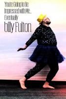 You're Going to Be Impressed with Me... Eventually 1387318578 Book Cover