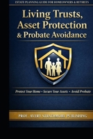 Living Trusts, Asset Protection & Probate Avoidance: Estate Planning Strategies for Homeowners, Retirees, and Families to Protect Your Home, Savings, ... Legal Fees, Delays, and Costly Mistakes B0GRHDYYKH Book Cover