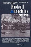 Mudsill Atrocities Part Deux: The Completion of the Unbelivable, But True Story of the Band of Misfits Known as the Mudsills Including a List of Additional Atrocities Along with the Complete List of S 1438976399 Book Cover