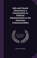 Safe and Unsafe Democracy; A Commentary on Political Administration in the American Commonwealths 1347520147 Book Cover