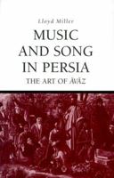 Music and Song in Persia: The Art of Avaz (Persian Art and Culture) 0874806143 Book Cover