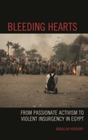 Bleeding Hearts: From Passionate Activism to Violent Insurgency in Egypt 1793613060 Book Cover