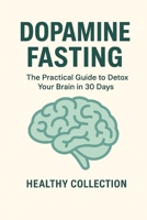 Dopamine Fasting: The Practical Guide to Detox Your Brain in 30 Days B0GFDNVK4C Book Cover