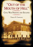 Out of the Mouth of Hell: Civil War Prisons and Escapes 0786460822 Book Cover