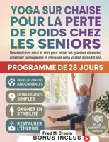 YOGA SUR CHAISE POUR LA PERTE DE POIDS CHEZ LES SENIORS: Des exercices doux et sûrs pour brûler les graisses en excès, améliorer la souplesse et retrouver de la vitalité après 60 ans (French Edition) B0GYQNH43R Book Cover