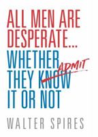 All Men Are Desperate Whether They Admit It or Not 0997718501 Book Cover