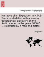 Narrative of an Expedition in HMS Terror, Undertaken with a View to Geographical Discovery on the Arctic Shores, in the Years 1836–7 1018411240 Book Cover