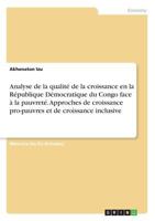 Analyse de la qualité de la croissance en la République Démocratique du Congo face à la pauvreté. Approches de croissance pro-pauvres et de croissance inclusive 3668526508 Book Cover