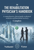 The Complete Rehabilitation Physician’s Handbook: A Comprehensive Clinical Guide to Physical Medicine and Functional Recovery B0GF3LN3DG Book Cover