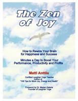 The Zen of Joy: How to Rewire Your Brain for Happiness and Success. Minutes a Day to Boost Your Performance, Productivity and Profits. 1619332337 Book Cover