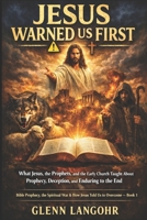 JESUS WARNED US FIRST: What Jesus, the Prophets, and the Early Church Taught About Prophecy, Deception, and Enduring to the End (Bible Prophecy, the ... War & How Jesus Told Us to Overcome — Book 1) B0GK146X8K Book Cover