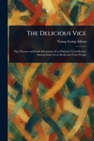 The Delicious Vice: Pipe Dreams and Fond Adventures of an Habitual Novel-Reader among Some Great Books and Their People 1514169088 Book Cover