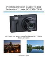 Photographer's Guide to the Panasonic Lumix DC-ZS70/TZ90: Getting the Most from this Compact Travel Zoom Camera 1937986640 Book Cover