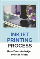 Inkjet Printing Process: How Does An Inkjet Printer Print?: Thermal Inkjet Technology B08ZBJ4JJ3 Book Cover