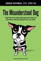 The Misunderstood Dog: Break free of the myths about man's best friend and learn how to train your dog with facts, not fiction 1480071323 Book Cover