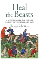 Heal the Beasts: A Jaunt Through the Curious History of the Veterinary Arts 1770417834 Book Cover