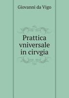 Prattica Vniversale in Cirvgia 5518944586 Book Cover