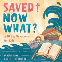 Saved! Now What?: A 20 Day Devotional for Kids 1734965010 Book Cover